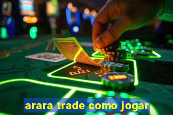 arara trade como jogar